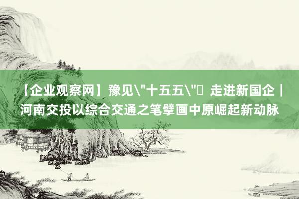 【企业观察网】豫见