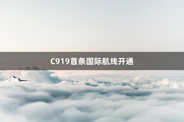 C919首条国际航线开通