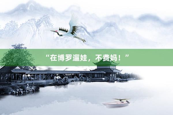 “在博罗遛娃，不费妈！”