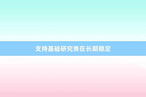 支持基础研究贵在长期稳定