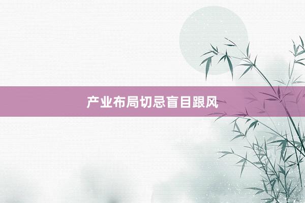 产业布局切忌盲目跟风