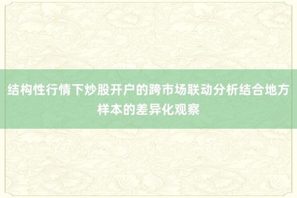 结构性行情下炒股开户的跨市场联动分析结合地方样本的差异化观察