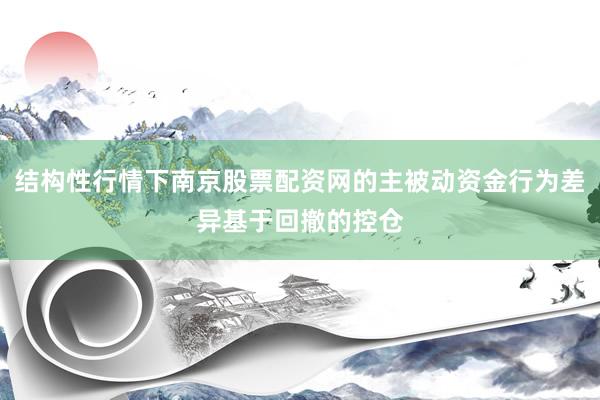 结构性行情下南京股票配资网的主被动资金行为差异基于回撤的控仓