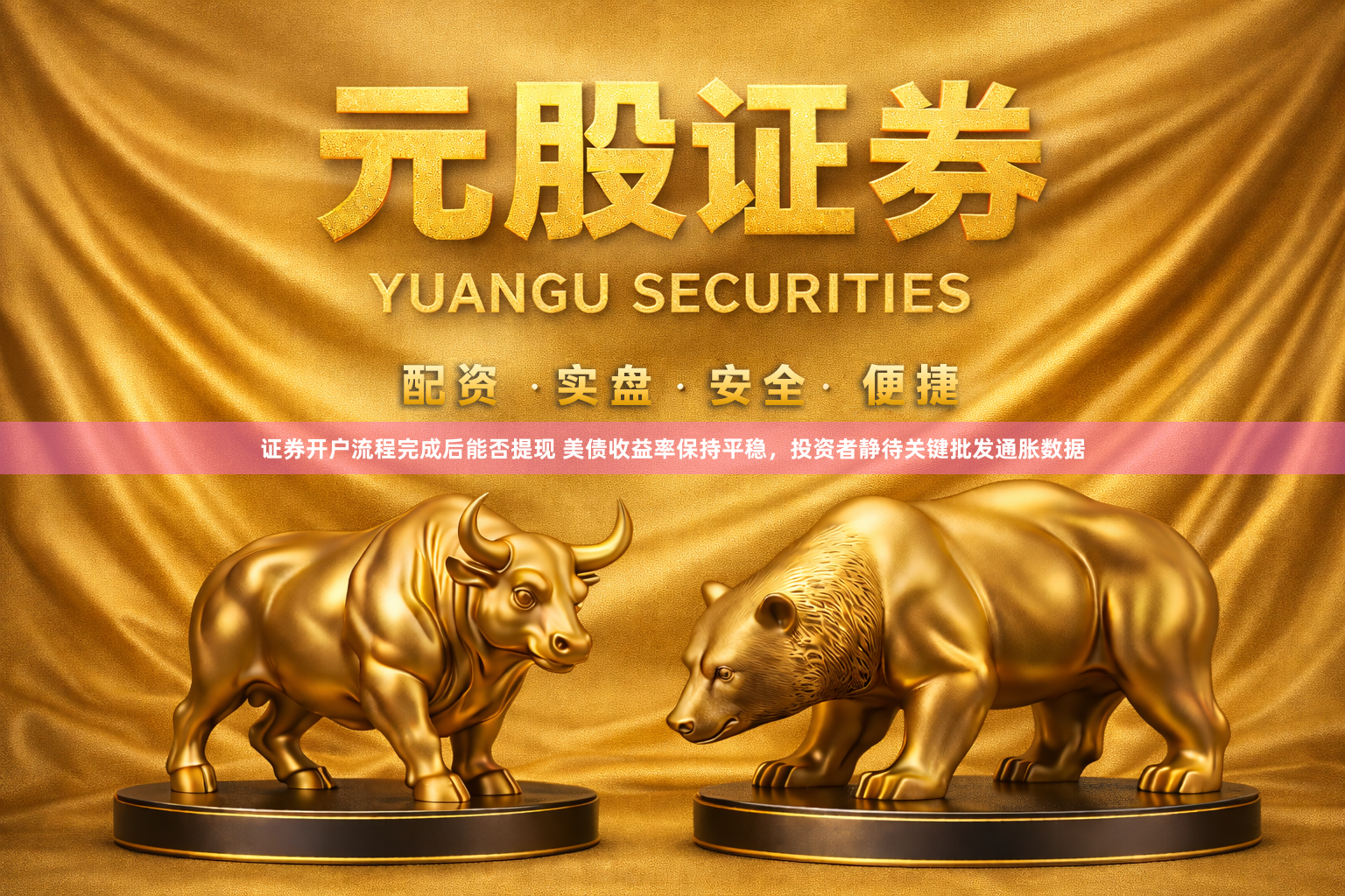 证券开户流程完成后能否提现 美债收益率保持平稳，投资者静待关键批发通胀数据