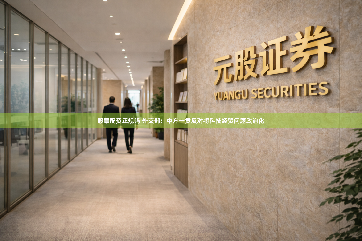 股票配资正规吗 外交部：中方一贯反对将科技经贸问题政治化