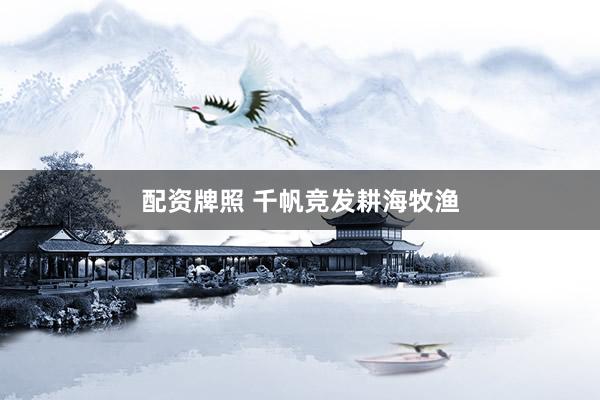 配资牌照 千帆竞发耕海牧渔